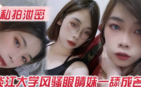 私拍泄密玩的就是露脸淡江大学风骚眼睛妹一舔成名每一次都是深喉到吐