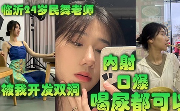 临沂24岁民舞老师已被我开发双洞内射口爆喝尿都可以