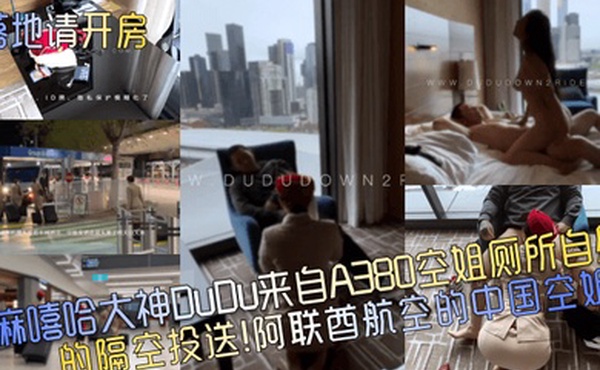 落地请开房抽麻嘻哈大神DuDu来自A380空姐厕所自慰的隔空投送阿联酋航空的中国空姐