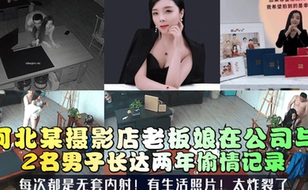 三十如狼河北某摄影店老板娘在公司与2名男子长达两年偷情记录每次都是无套内射有生活照片太炸裂了