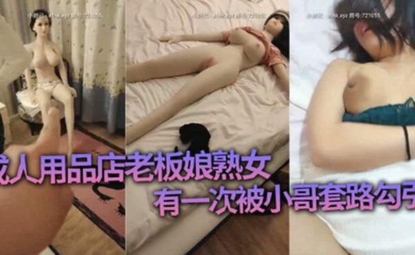成人用品店老板娘熟女_有一次被小哥套路勾引