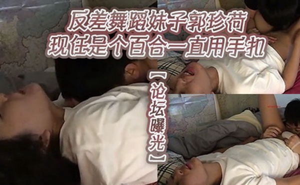 论坛曝光反差舞蹈妹子郭珍荷现任是个百合一直用手扣