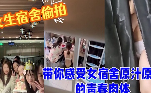 女生宿舍偷拍室友换衣洗澡带你感受女宿舍原汁原味的青春肉体良家的肉体就是爽