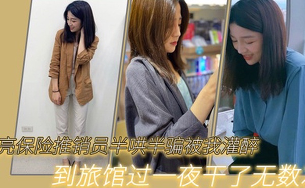 漂亮保险推销员半哄半骗被我灌醉到旅馆过一夜干了无数次