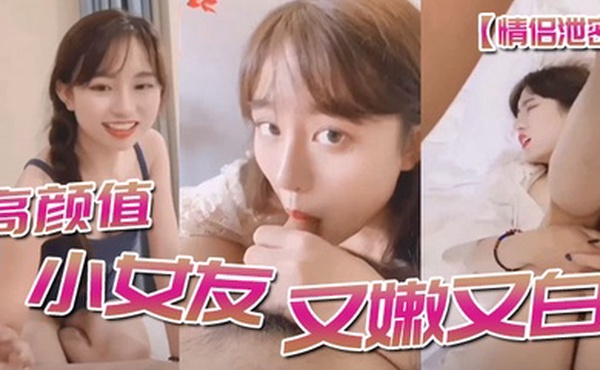 情侣泄密高顔值小女友又嫩又白