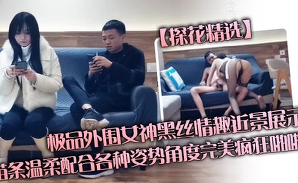 探花精选极品外围女神黑丝情趣近景展示苗条温柔配合各种姿势角度完美疯狂啪啪