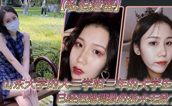 私拍泄密山东大学的大三学姐三年的大学生活已经把她调教的技术无敌了