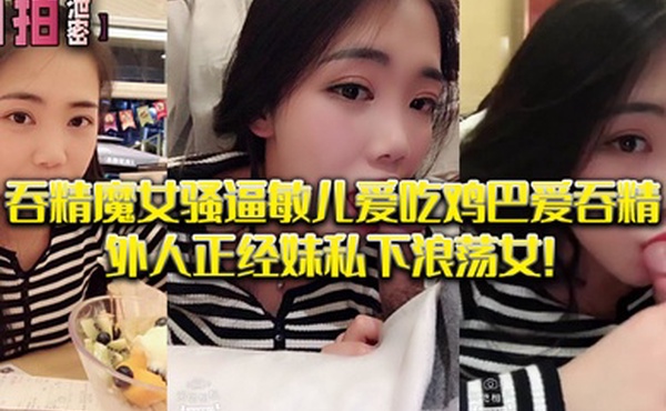 自拍泄密吞精.魔女骚.逼敏儿.爱吃鸡巴爱.吞精外.人正经妹私.下浪荡.女