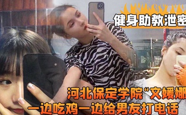 健身助教泄密河北保定学院文媛娜健身房兼职助教直接被客户给拿下一边吃鸡一边给男友打电话高清露脸视频流出