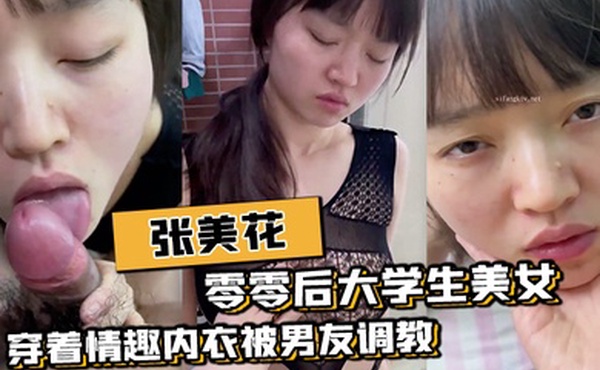 零零后大学生美女张美花穿着情趣内衣被男友调教吃屌一边草一边打脸
