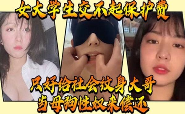 女大学生交不起保护费只好给社会纹身大哥当母狗性奴来偿还