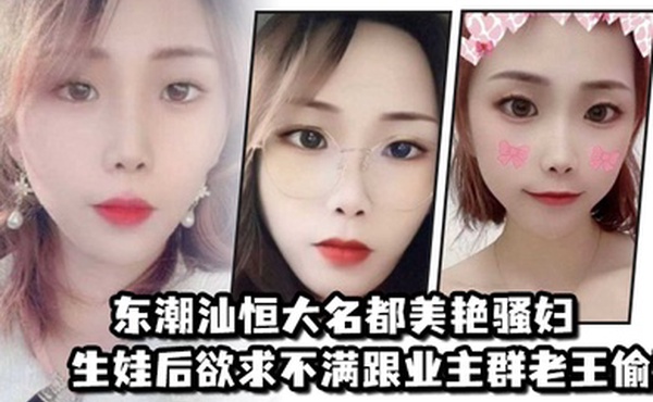 东潮汕恒大名都美艳骚妇生娃后欲求不满跟业主群老王偷情