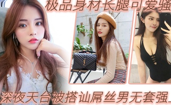 户外天台自拍极品身材长腿可爱骚妹深夜天台被搭讪屌丝男无套强上_漂亮美乳_站炮抽插_淫语乱叫爆操