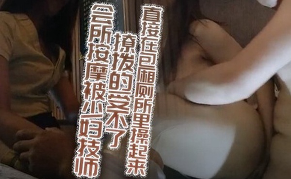 会所按摩被少妇技师撩拨的受不了加钟约到旁边的KTV直接在包厢厕所里操起来