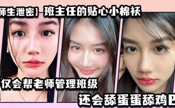 师生泄密班主任的贴心小棉袄不仅会帮老师管理班级还会舔蛋蛋舔鸡巴