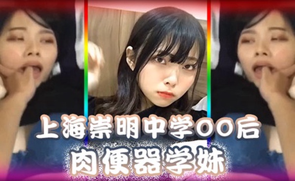 精品泄密上海崇明中学00后肉便器学妹被男同学调教无限内射