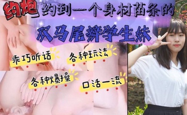 约炮约到一个身材苗条的双马尾辫学生妹