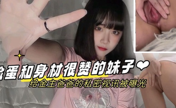 情侣泄密脸蛋和身材很赞的妹子给金主爸爸的私密视讯被曝光
