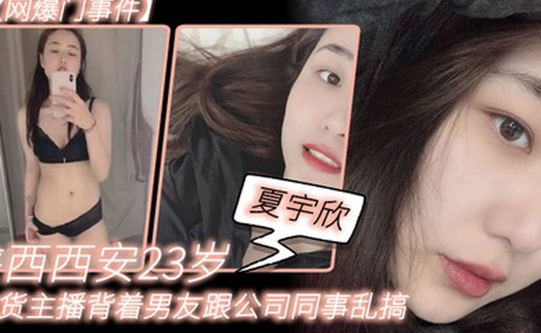 网爆门事件陕.西西.安23岁.带货主.播背着男友.跟公司同事.乱搞拍.了一堆.露脸视频.还有隔空.自慰被发.现流出这妹子被实名曝光后好像还下海做了一段时间的黄播