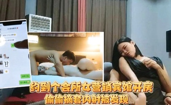 足疗洗浴会所撩妹约到个会所女营销宾馆开房被鸡哥偷偷摘套内射被发现后怒骂你是人吗