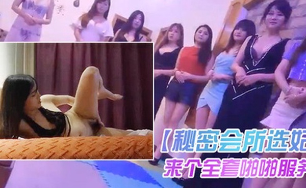 秘密会所选妃看着眼花缭乱啊都想要啊来个全套啪啪服务