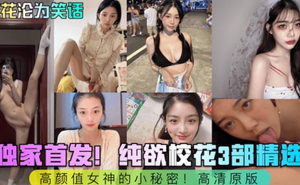 校花沦为笑话独家首发纯欲校花3部精选高颜值女神的小秘密高清原版