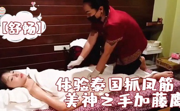 舒畅体验泰国抓凤筋无码完整版女技师手法媲美神之手加藤鹰差点原地升天
