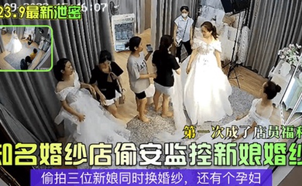2023.9最新泄密知名婚纱店偷安监控新娘婚纱第一次成了店员福利偷拍三位新娘同时换婚纱还有个孕妇