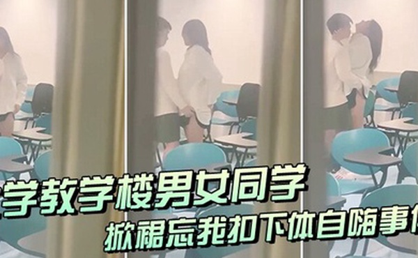 大学教室偷窥情侣掀裙扣逼事件