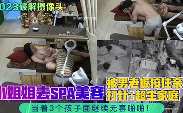 2023破解摄像头小姐姐去SPA美容被男老板按住亲自打针超生家庭当着3个孩子面继续无套啪啪