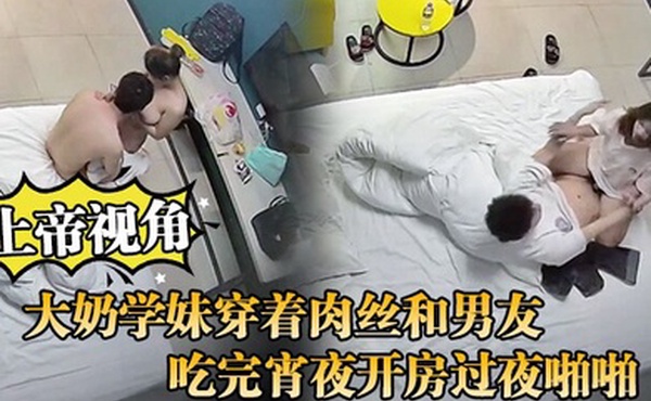 上帝视角大奶学妹穿着肉丝和男友吃完宵夜开房过夜啪啪