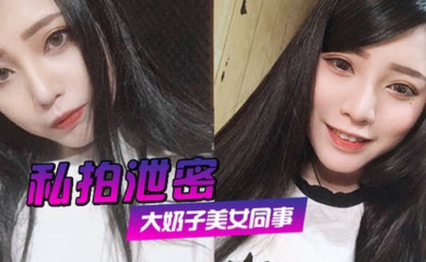 私拍泄密约炮美女同事狂插她的大肥鲍完美露脸