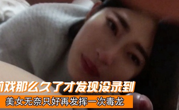 前戏那么久了才发现没录到美女无奈只好再发挥一次毒龙