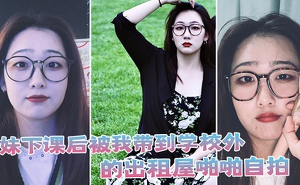 学妹下课后被我带到学校外的出租屋啪啪自拍