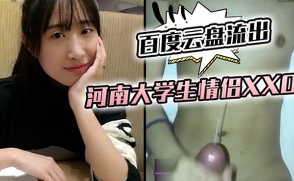 百度云盘流出河南大学生情侣XXOO