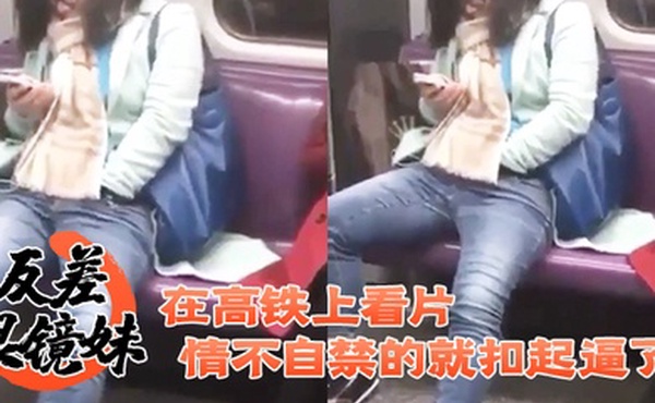 反.差眼镜妹.在高铁.上看.片情不.自禁的.就扣起.逼了