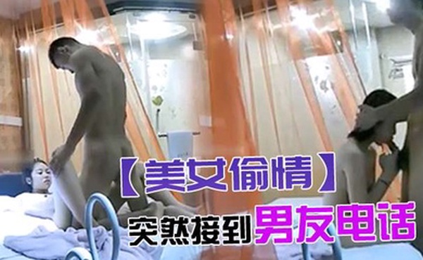 美女偷情突然接到男友电话骗说外面热困死了_挂完电话又和情人说宝宝是不是很厉害