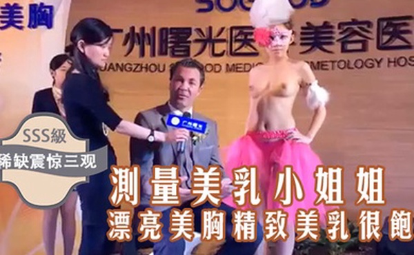 稀缺震惊三观国内某美容院的发布会台上现场测量美乳小姐姐的漂亮美胸精致美乳很饱满好像摸一下
