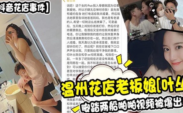 抖音花店事件温州花店老板娘叶丛脚踏两船啪啪视频被爆出