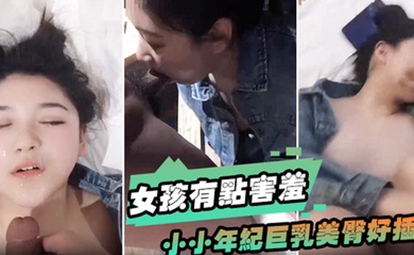 女孩有点害羞小小年纪巨乳美臀好插