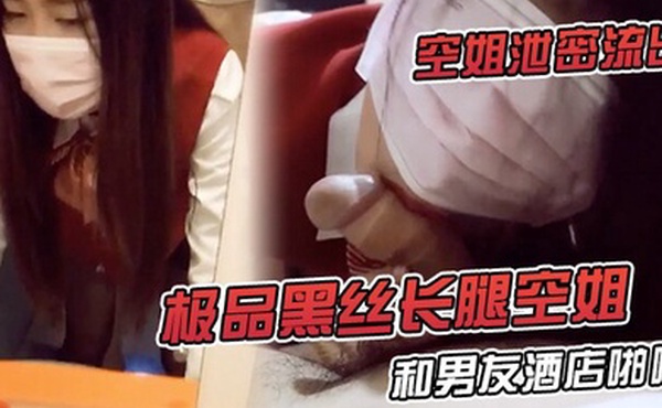 空姐泄密流出极品黑丝长腿空姐和男友酒店啪啪视频流出_对镜啪啪超淫荡无套内射特写爱液流出