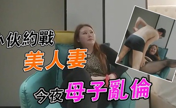 李寻欢探花小伙约战美人妻今夜母子乱伦场大胸骚姐姐风情万种欲望强烈一般人搞不定