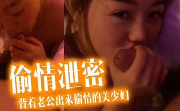 偷情泄密流出酒店约炮背着老公出来偷情的美少妇完美露脸操出白浆了