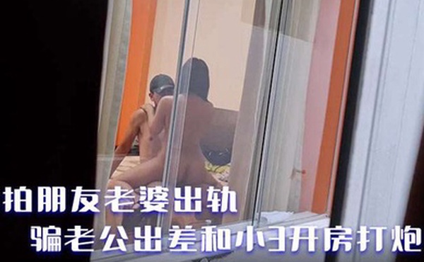 偷拍朋友老婆出轨骗老公出差和小3开房打炮