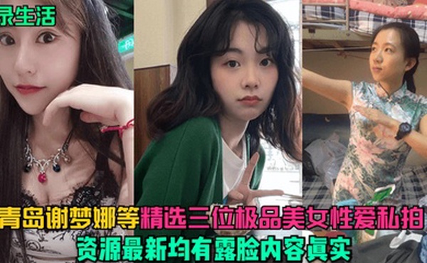 记录生活青岛谢梦娜等精选三位极品美女性爱私拍资源最新均有露脸内容真实
