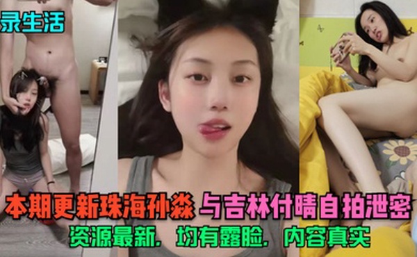 记录生活本期更新珠海孙淼与吉林付晴自拍泄密资源最新均有露脸内容真实