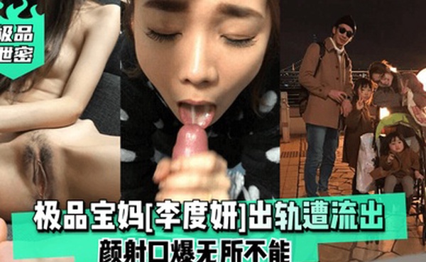 极品泄密极品宝妈李度妍出轨遭流出颜射口爆无所不能