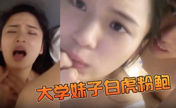 粉嫩白虎学妹天然待大學妹子白虎粉鮑被學長騙到賓館啪啪啪