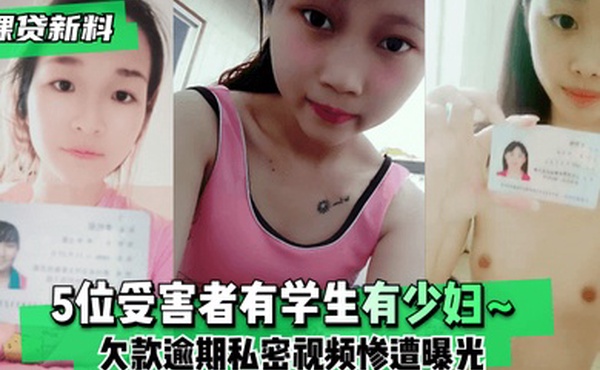 裸贷新料5位受害者有学生有少妇欠款逾期未及时还款私密视频惨遭曝光