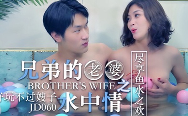 知画JD060.操了兄弟的老婆之水中情好玩不过嫂子尽享鱼水之欢